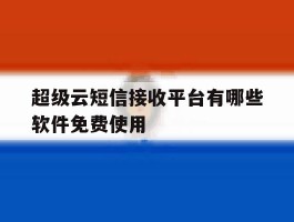 超级云短信接收平台有哪些软件免费使用