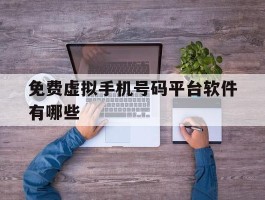 免费虚拟手机号码平台软件有哪些