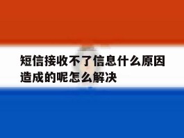 包含短信接收不了信息什么原因造成的呢怎么解决的词条