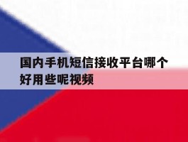 关于国内手机短信接收平台哪个好用些呢视频的信息