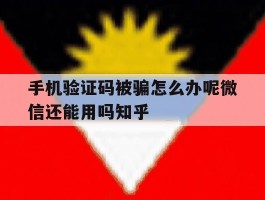 手机验证码被骗怎么办呢微信还能用吗知乎