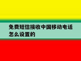 免费短信接收中国移动电话怎么设置的