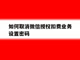 如何取消微信授权扣费业务设置密码