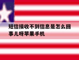 关于短信接收不到信息是怎么回事儿呀苹果手机的信息