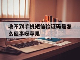 收不到手机短信验证码是怎么回事呀苹果