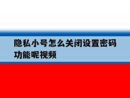 隐私小号怎么关闭设置密码功能呢视频