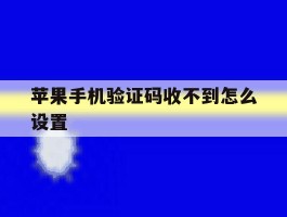 苹果手机验证码收不到怎么设置