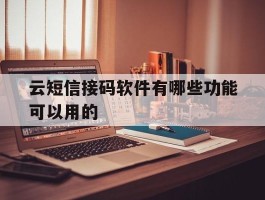 云短信接码软件有哪些功能可以用的
